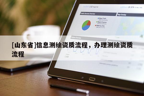[山东省]信息测绘资质流程，办理测绘资质流程