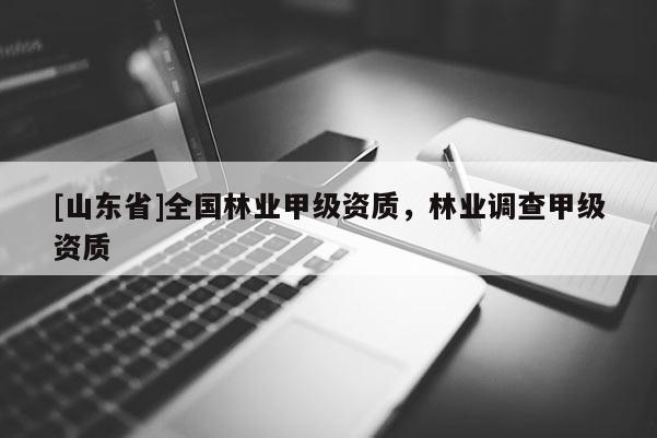 [山东省]全国林业甲级资质，林业调查甲级资质