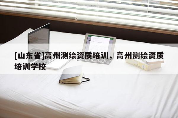 [山东省]高州测绘资质培训，高州测绘资质培训学校