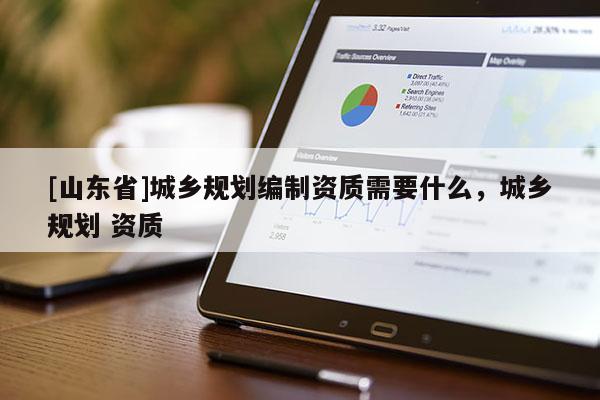 [山东省]城乡规划编制资质需要什么，城乡规划 资质