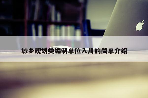城乡规划类编制单位入川的简单介绍