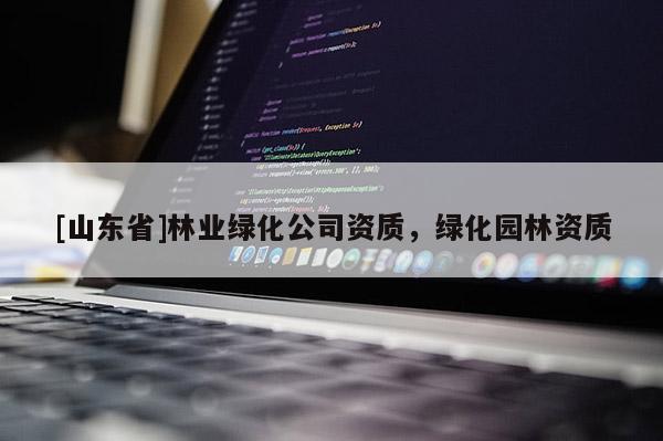 [山东省]林业绿化公司资质，绿化园林资质