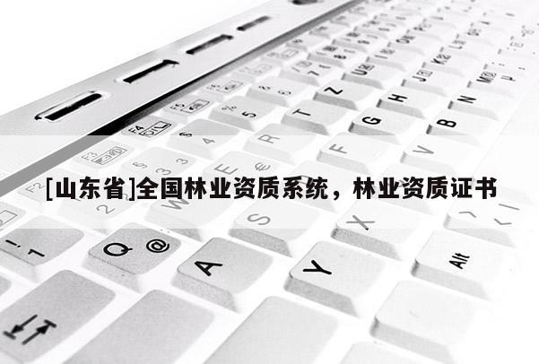 [山东省]全国林业资质系统，林业资质证书