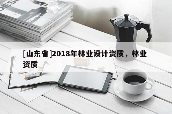 [山东省]2018年林业设计资质，林业 资质