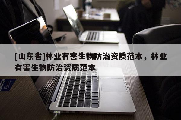 [山东省]林业有害生物防治资质范本，林业有害生物防治资质范本