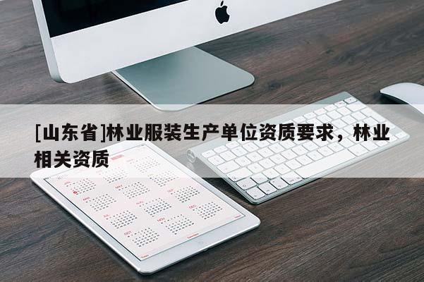 [山东省]林业服装生产单位资质要求，林业相关资质