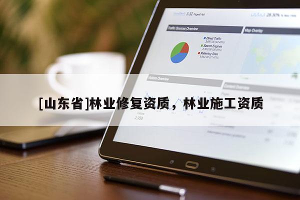 [山东省]林业修复资质，林业施工资质