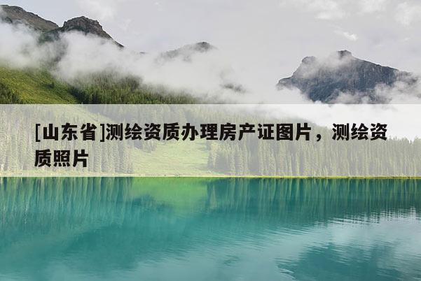 [山东省]测绘资质办理房产证图片，测绘资质照片