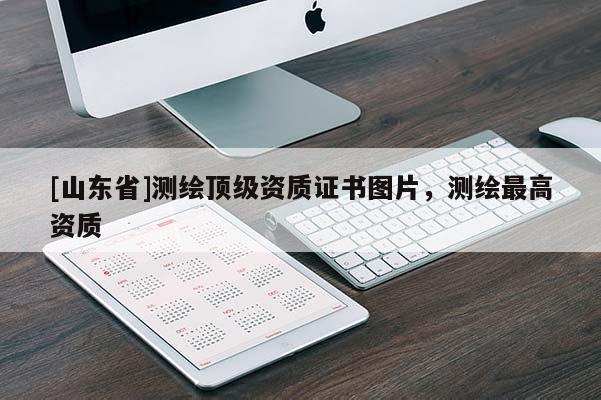 [山东省]测绘顶级资质证书图片，测绘最高资质