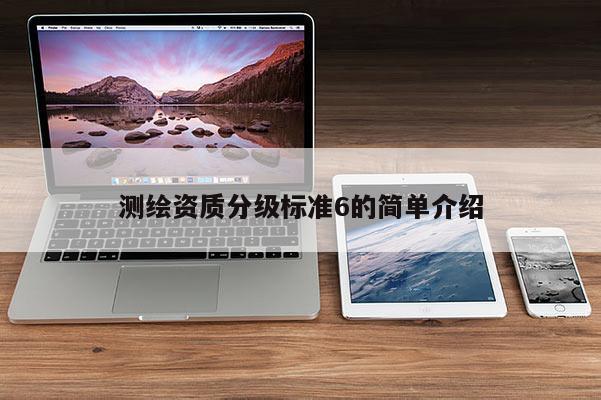 测绘资质分级标准6的简单介绍