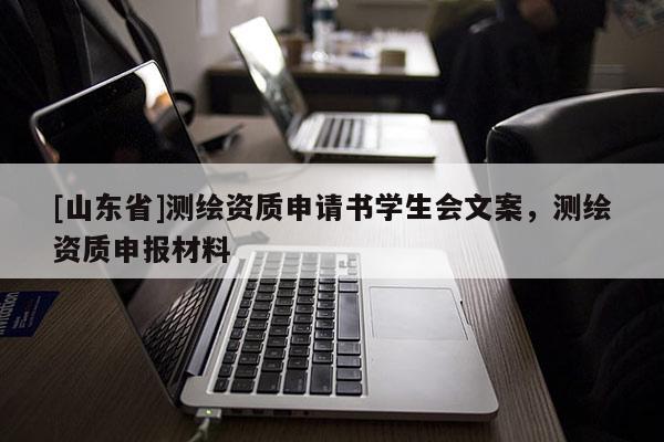 [山东省]测绘资质申请书学生会文案，测绘资质申报材料