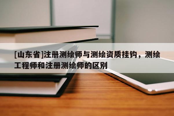 [山东省]注册测绘师与测绘资质挂钩，测绘工程师和注册测绘师的区别