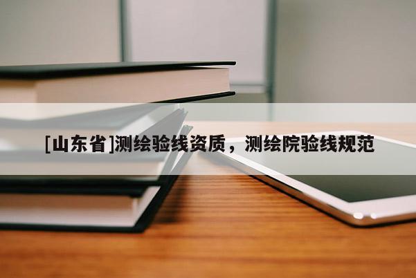 [山东省]测绘验线资质，测绘院验线规范