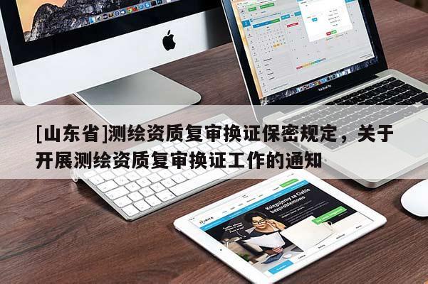 [山东省]测绘资质复审换证保密规定，关于开展测绘资质复审换证工作的通知