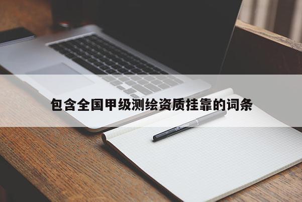 包含全国甲级测绘资质挂靠的词条