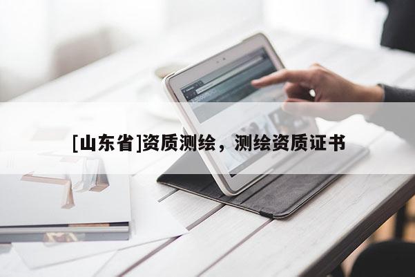 [山东省]资质测绘，测绘资质证书