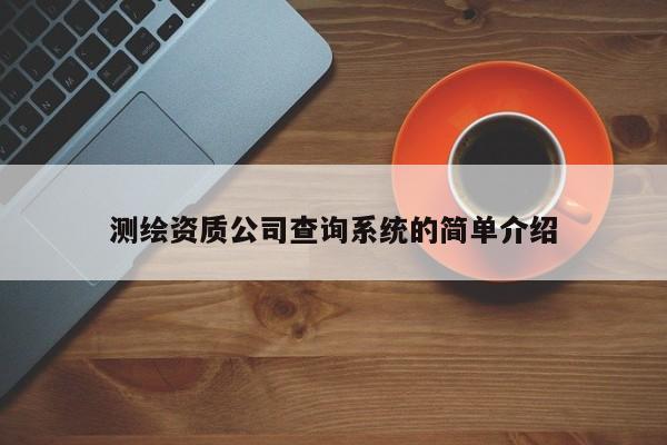 测绘资质公司查询系统的简单介绍