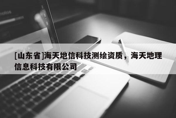 [山东省]海天地信科技测绘资质，海天地理信息科技有限公司