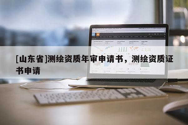 [山东省]测绘资质年审申请书，测绘资质证书申请