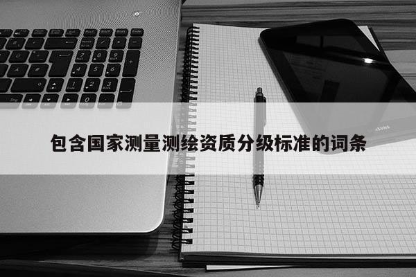 包含国家测量测绘资质分级标准的词条