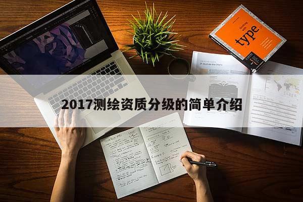 2017测绘资质分级的简单介绍