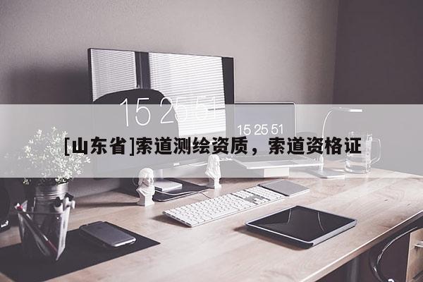 [山东省]索道测绘资质，索道资格证