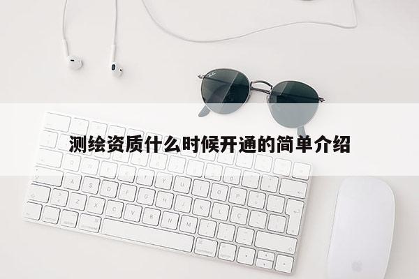 测绘资质什么时候开通的简单介绍