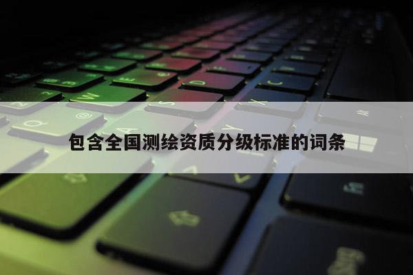 包含全国测绘资质分级标准的词条