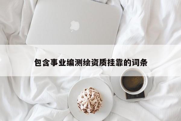 包含事业编测绘资质挂靠的词条