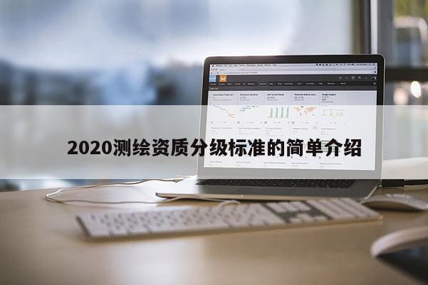 2020测绘资质分级标准的简单介绍